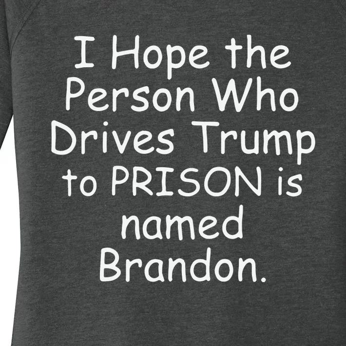 I Hope The Person Who Drives Trump To Prison Is Named Brandon Women's Perfect Tri Tunic Long Sleeve Shirt