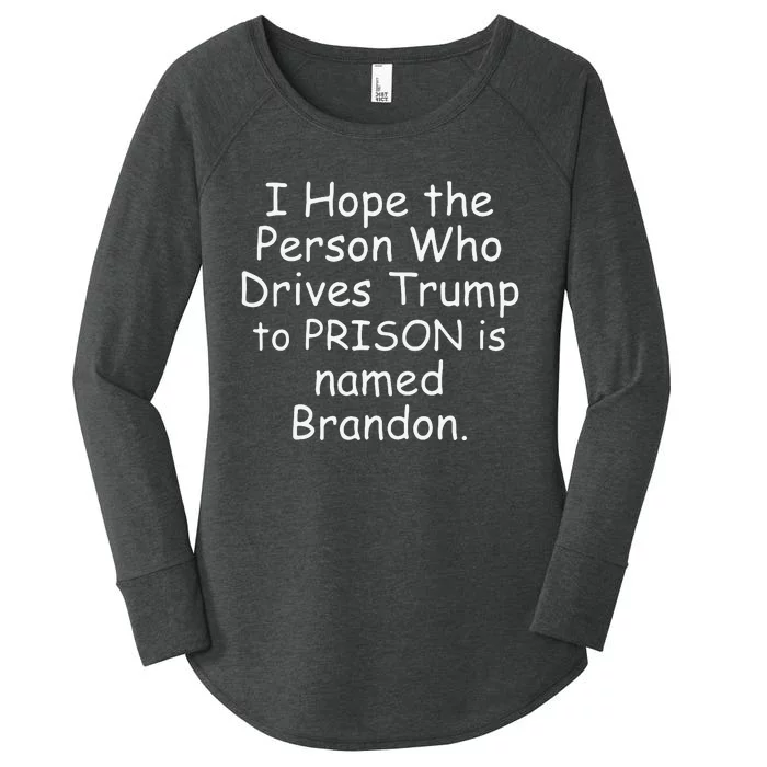 I Hope The Person Who Drives Trump To Prison Is Named Brandon Women's Perfect Tri Tunic Long Sleeve Shirt