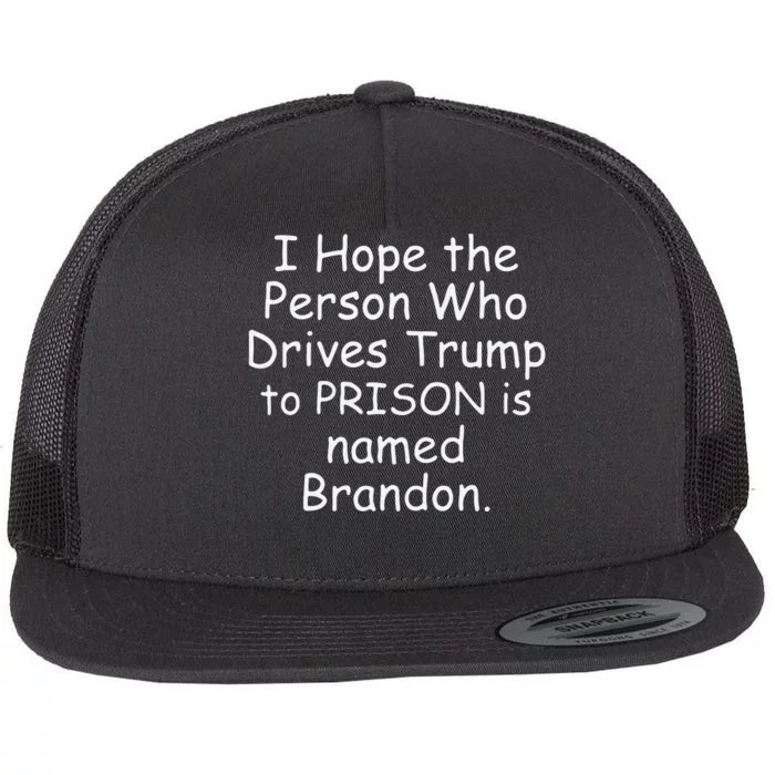 I Hope The Person Who Drives Trump To Prison Is Named Brandon Flat Bill Trucker Hat