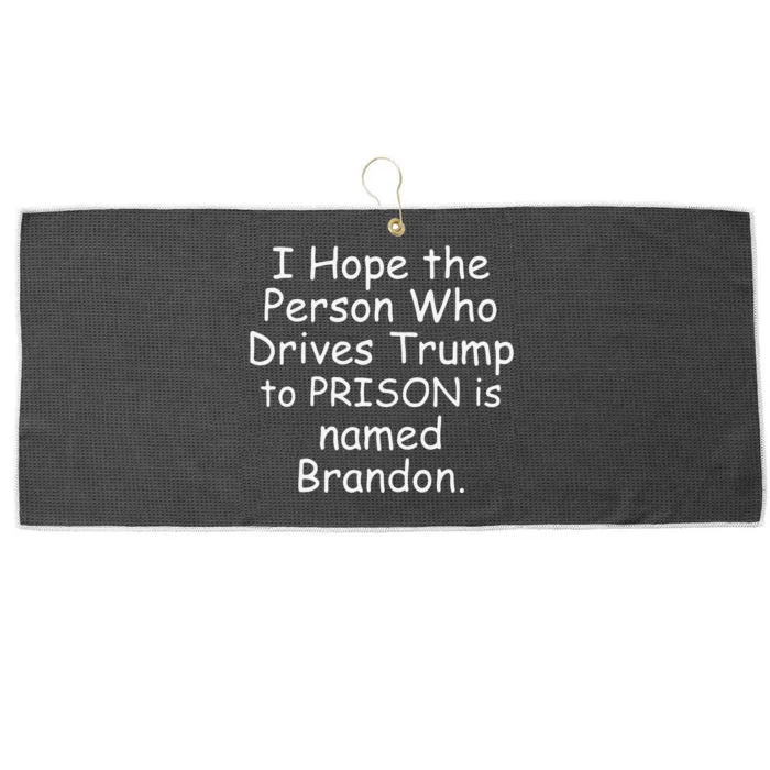 I Hope The Person Who Drives Trump To Prison Is Named Brandon Large Microfiber Waffle Golf Towel