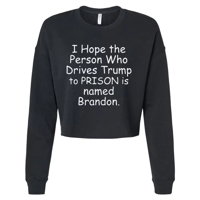 I Hope The Person Who Drives Trump To Prison Is Named Brandon Cropped Pullover Crew