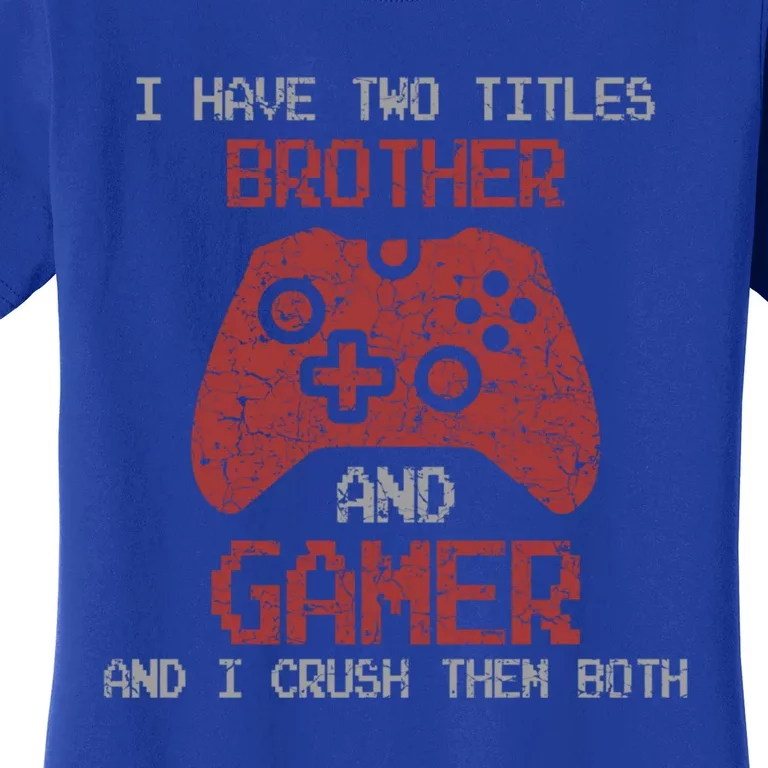 I Have Two Titles Brother And Gamer Sarcastic Gaming Gift Women's T-Shirt