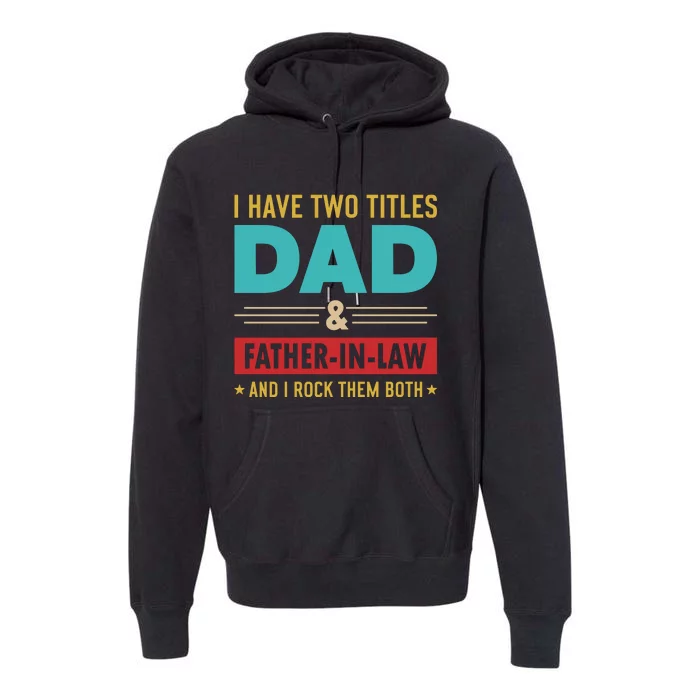 I Have Two Titles Dad And Father In Law Father's Day Premium Hoodie