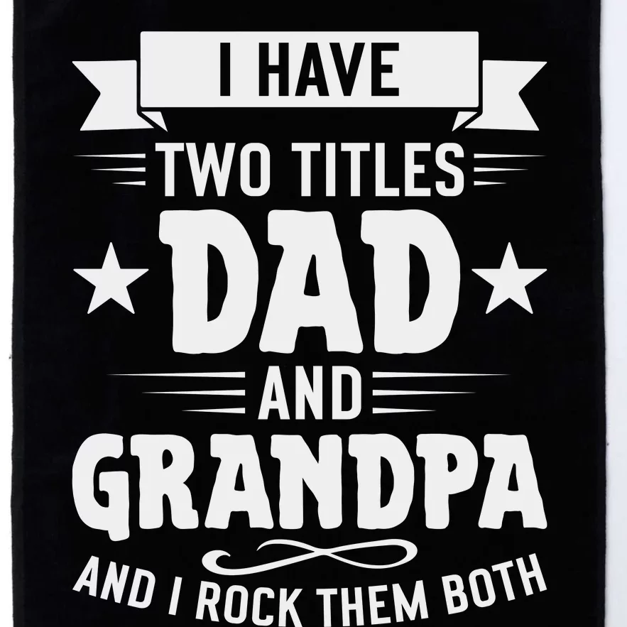 I Have Two Titles Dad And Grandpa Fathers Day Platinum Collection Golf Towel