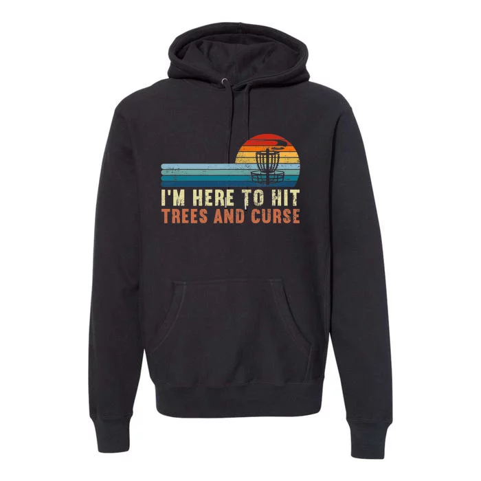 I'm Here To Hit Trees And Curse Disc Golf Gift Funny Premium Hoodie