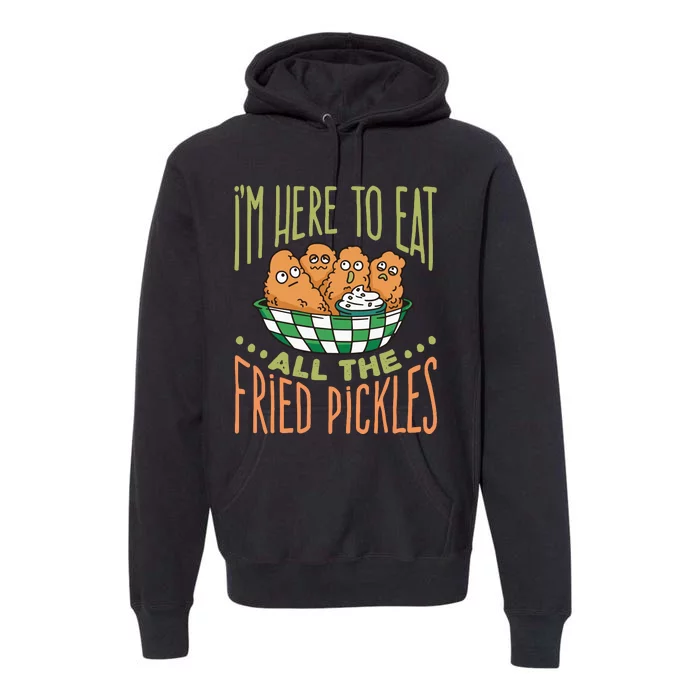 IM Here To Eat All The Fried Pickles Premium Hoodie