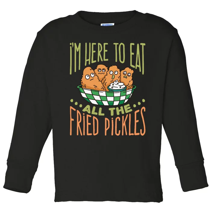 IM Here To Eat All The Fried Pickles Toddler Long Sleeve Shirt