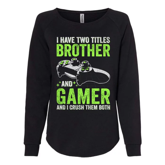 I Have Two Titles Brother And Gamer Video Games Brother Great Gift Womens California Wash Sweatshirt