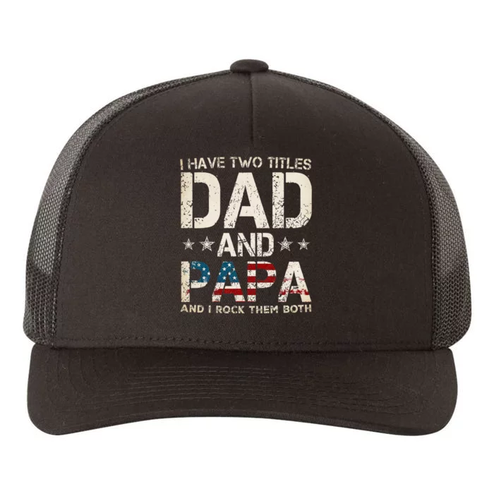 I Have Two Titles Dad And Papa Us American Flag Yupoong Adult 5-Panel Trucker Hat