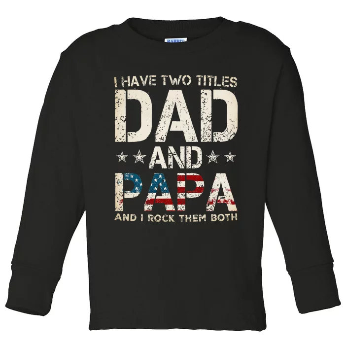 I Have Two Titles Dad And Papa Us American Flag Toddler Long Sleeve Shirt