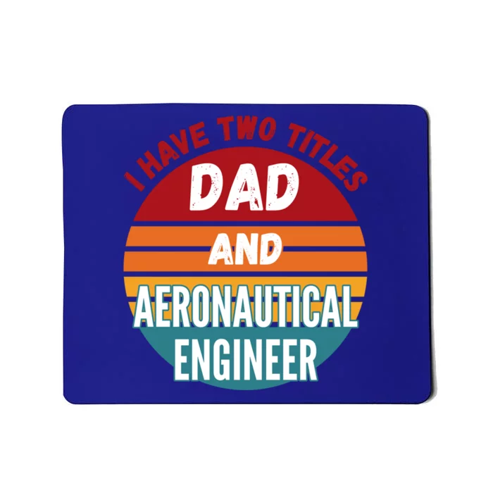 I Have Two Titles Dad And Aeronautical Engineer Gift Mousepad