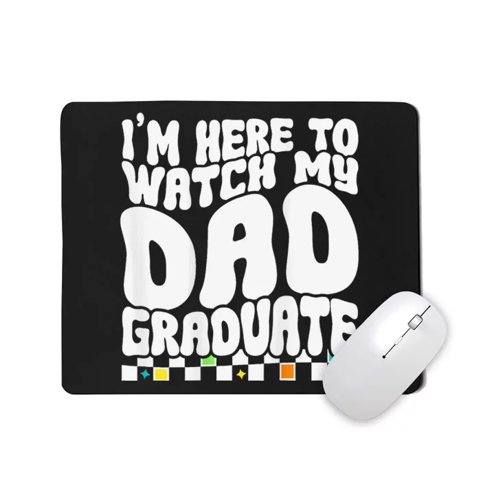 I'm Here To Watch My Dad Graduate Graduation Son Daughter Mousepad