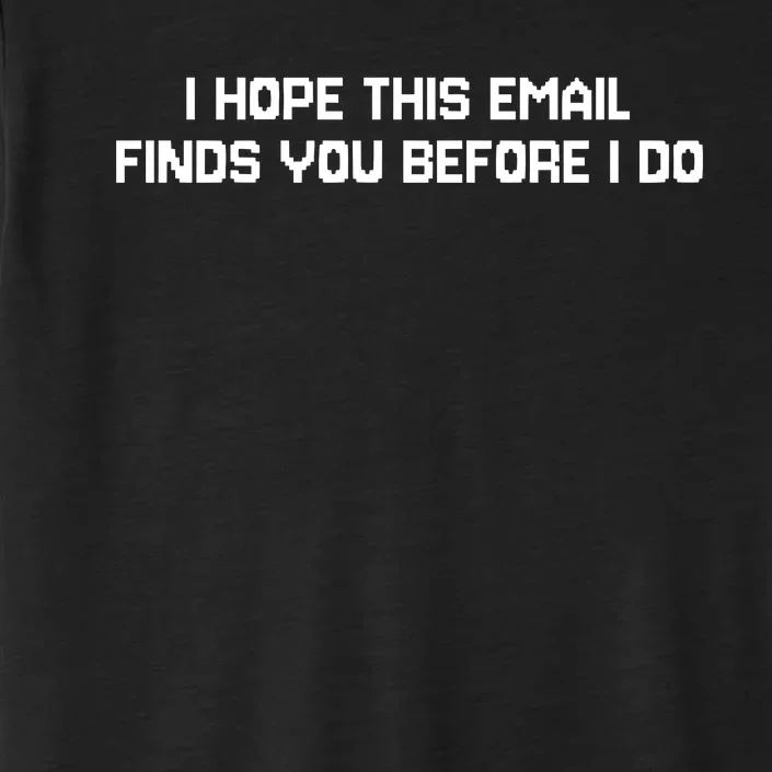 I Hope This Email Finds You Before I Do Funny Meme ChromaSoft Performance T-Shirt