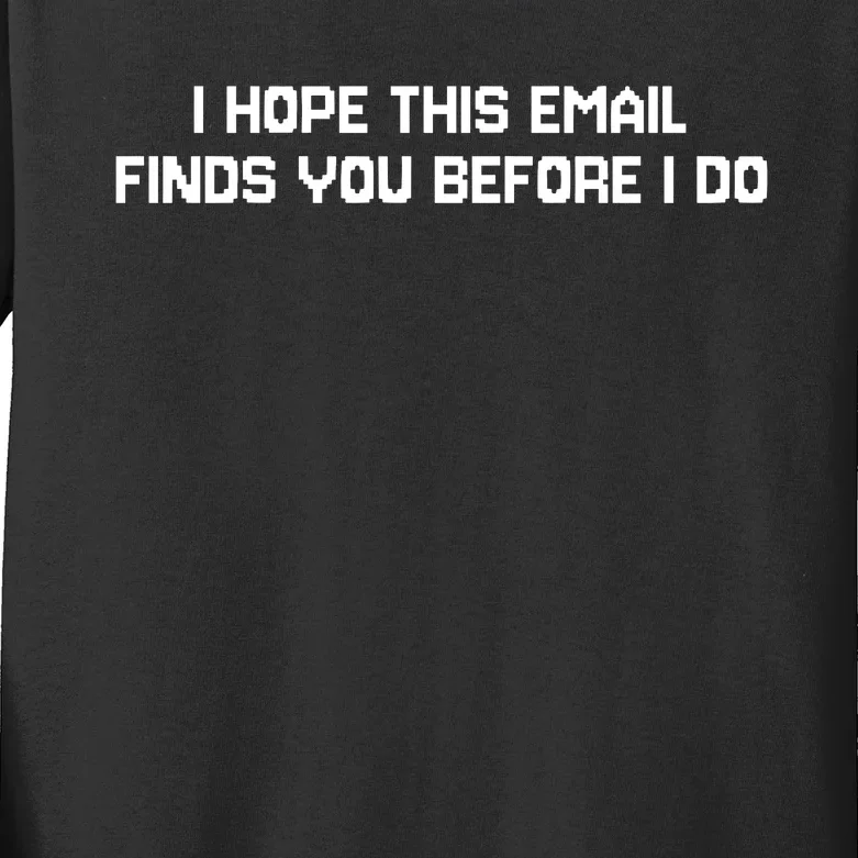 I Hope This Email Finds You Before I Do Funny Meme Kids Long Sleeve Shirt