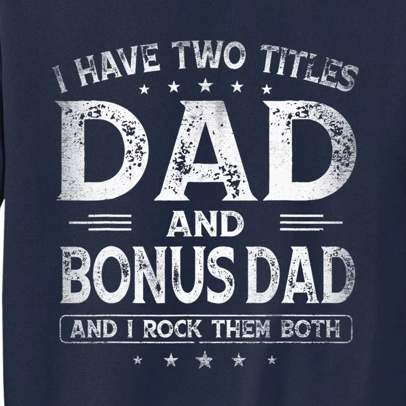 I Have Two Titles Dad And Bonus Dads Father's Day Gift Tall Sweatshirt