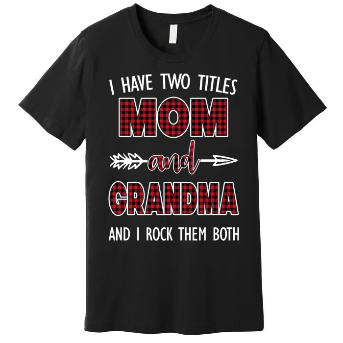 I Have Two Titles Mom And Grandma And I Rock Them Both Premium T-Shirt