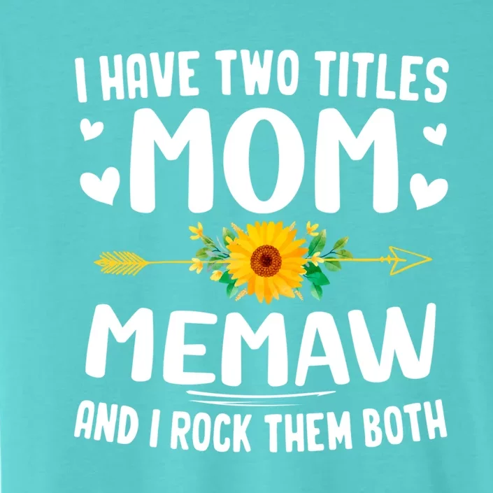 I Have Two Titles Mom And Memaw Cute Flowers Funny Gift For Memaw Cool Gift ChromaSoft Performance T-Shirt