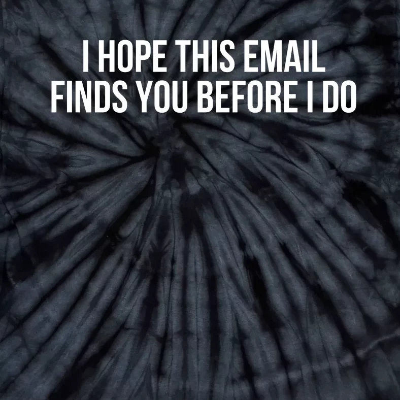 I Hope This Email Finds You Before I Do Funny Meme Tie-Dye T-Shirt