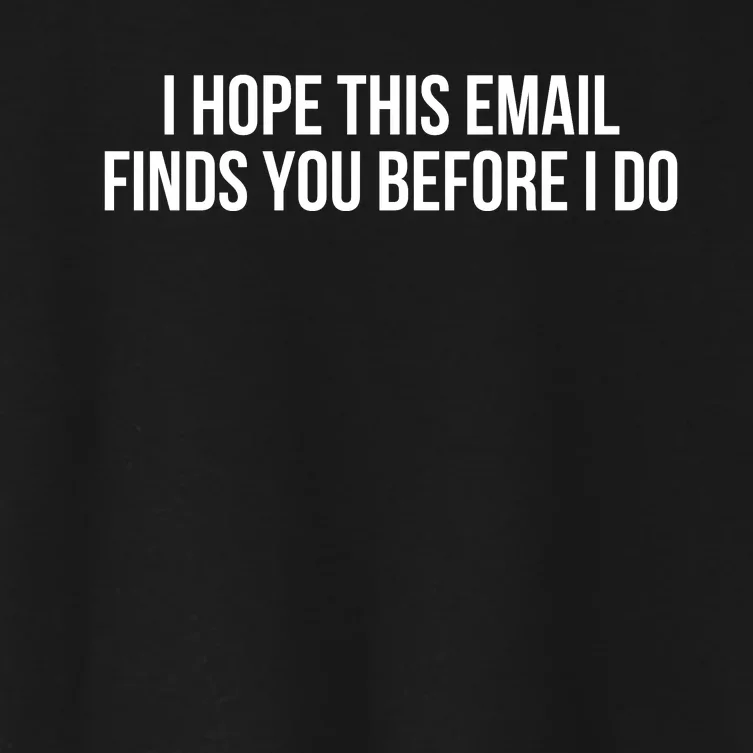 I Hope This Email Finds You Before I Do Funny Meme Women's Crop Top Tee