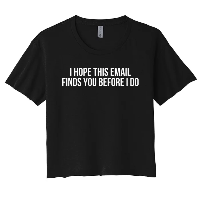 I Hope This Email Finds You Before I Do Funny Meme Women's Crop Top Tee