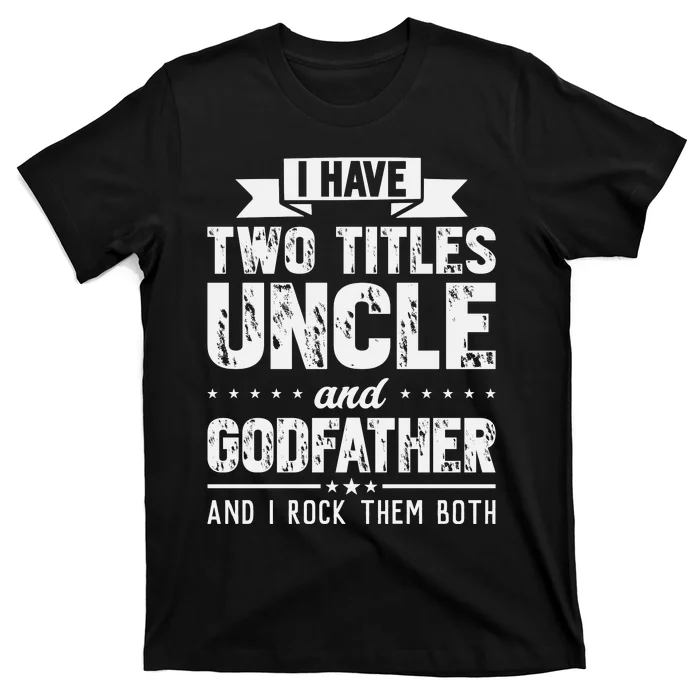 I Have Two Titles Uncle And Godfather Father's Day T-Shirt