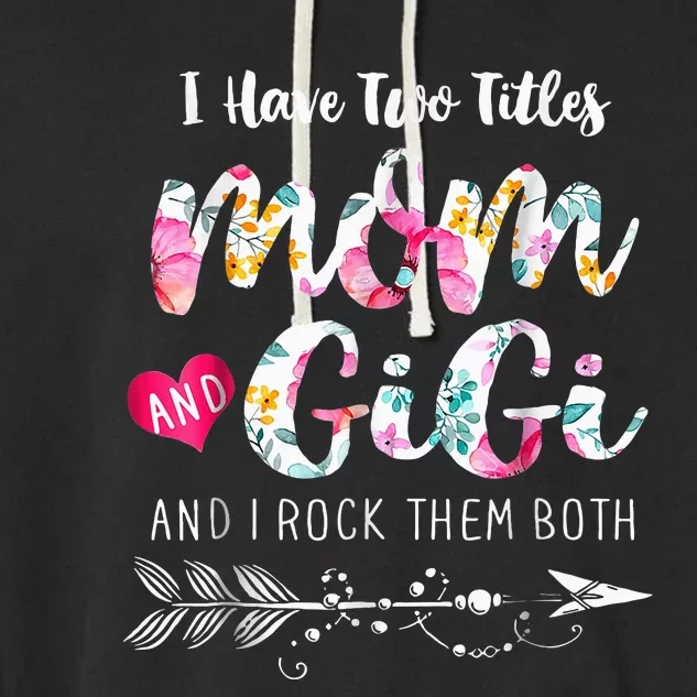 I Have Two Titles Mom And Gigi Floral Garment-Dyed Fleece Hoodie