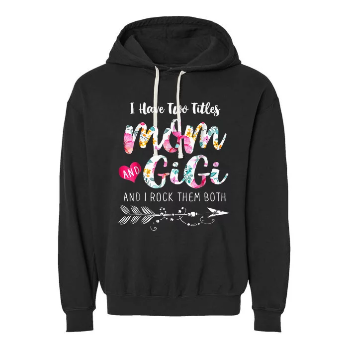 I Have Two Titles Mom And Gigi Floral Garment-Dyed Fleece Hoodie