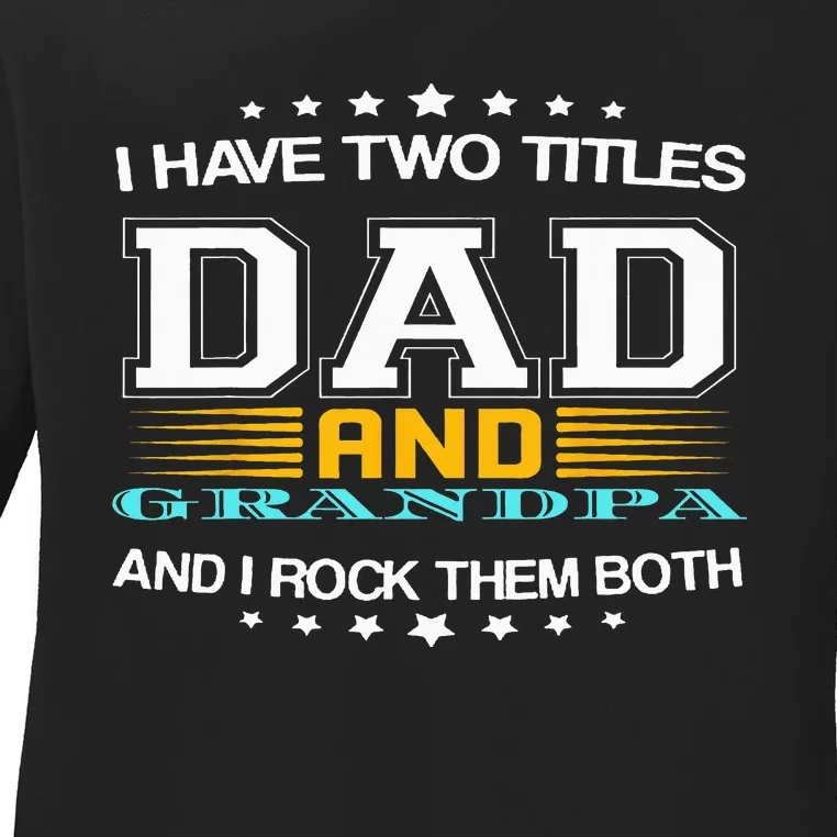 I have two titles Dad And grandpa father's day grandpa Ladies Long Sleeve Shirt