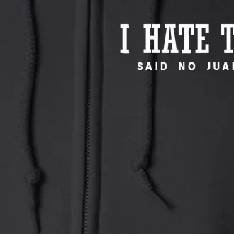 I Hate Tacos Said No Juan Ever Full Zip Hoodie