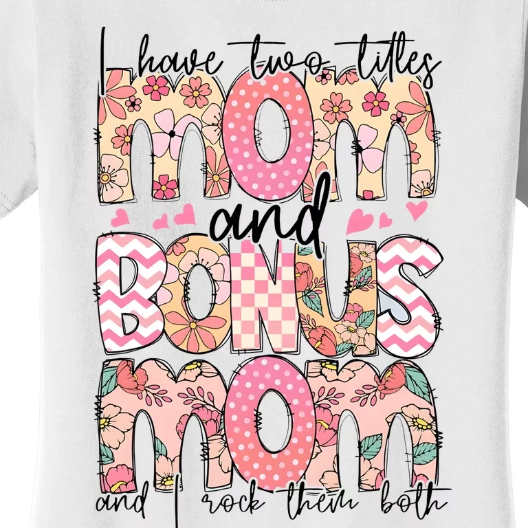 I Have Two Titles Mom And Bonus Mom And I Rock Them Both Women's T-Shirt