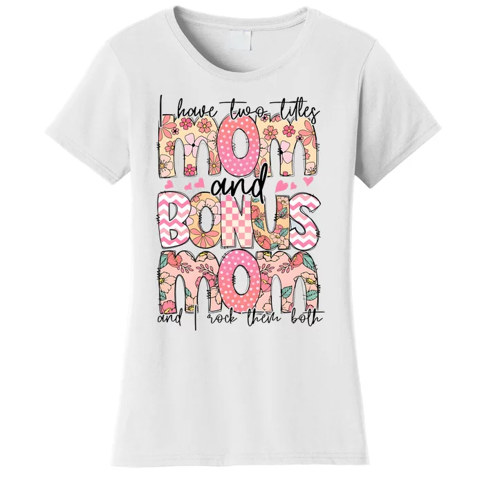 I Have Two Titles Mom And Bonus Mom And I Rock Them Both Women's T-Shirt