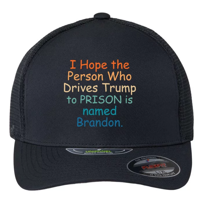 I Hope The Person Who Drives Trump To Prison Named Brandon Flexfit Unipanel Trucker Cap