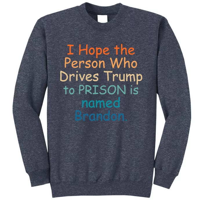 I Hope The Person Who Drives Trump To Prison Named Brandon Sweatshirt