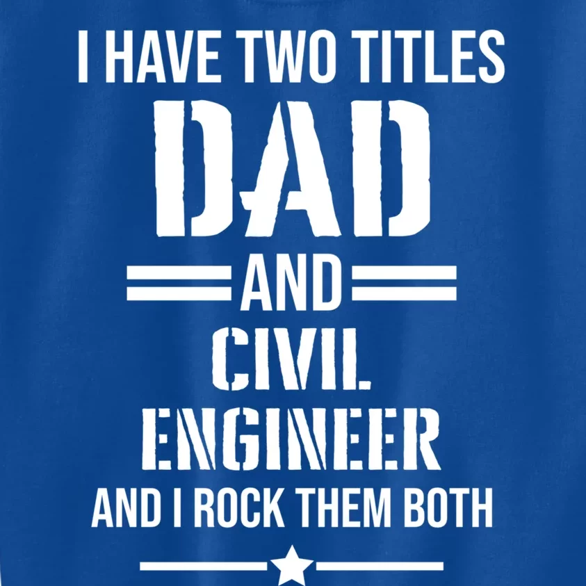 I Have Two Titles Dad And Civil Engineer Funny Father Gift Kids Sweatshirt