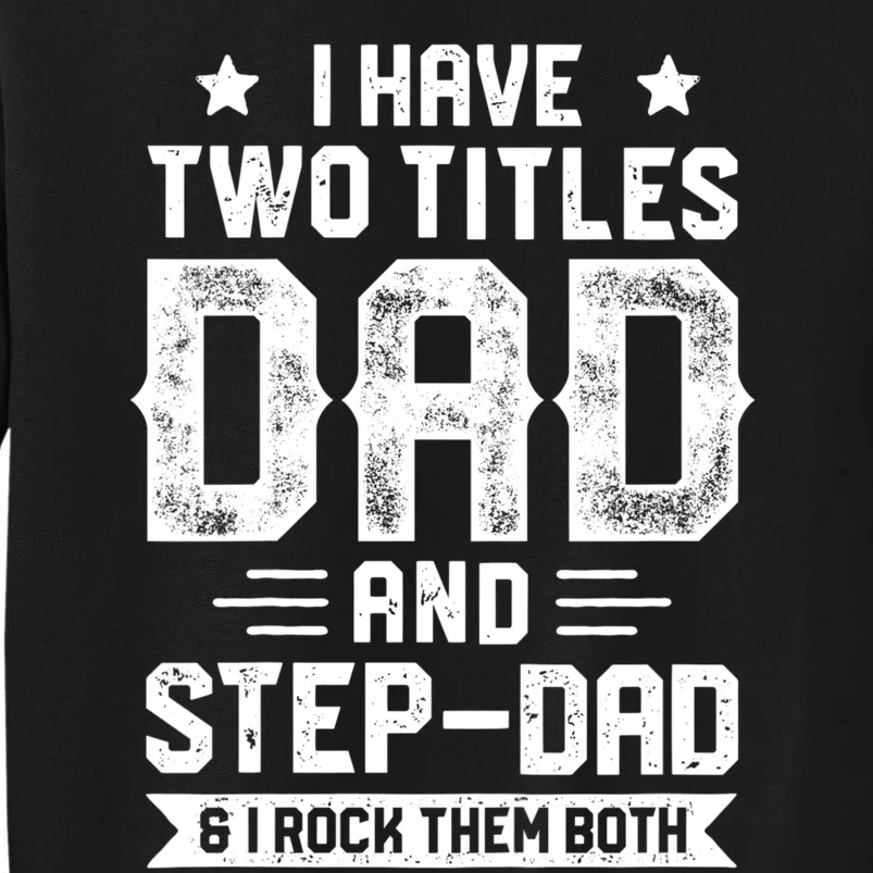 I Have Two Titles Dad And Step Dad Fathers Day Daddy Funny Tall Sweatshirt