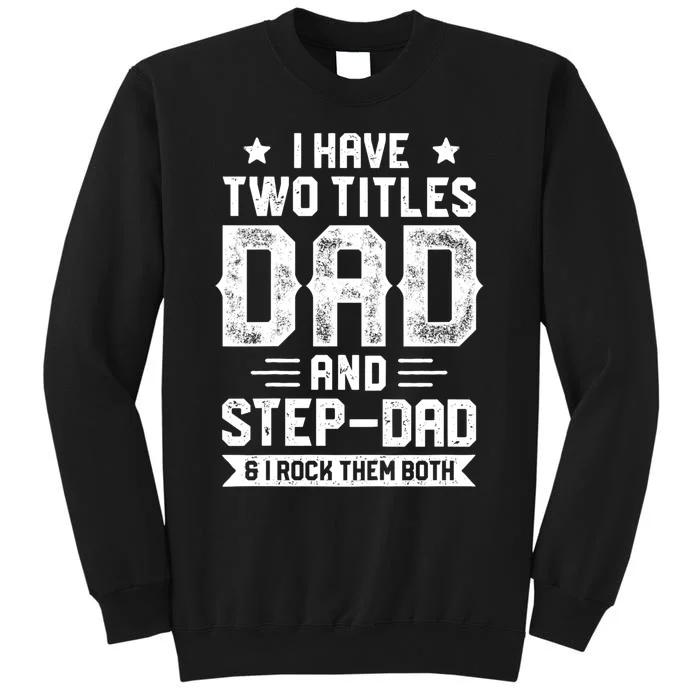 I Have Two Titles Dad And Step Dad Fathers Day Daddy Funny Tall Sweatshirt