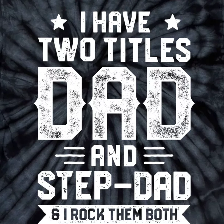 I Have Two Titles Dad And Step Dad Fathers Day Daddy Funny Tie-Dye T-Shirt