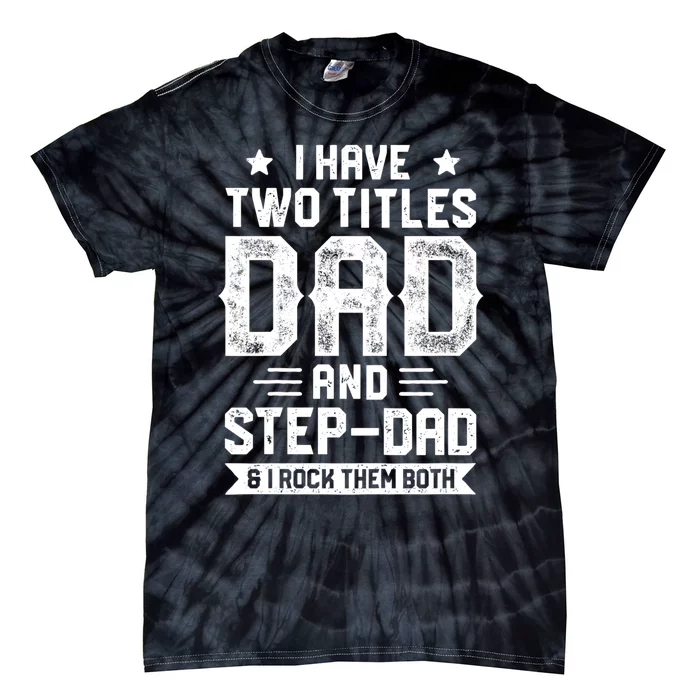 I Have Two Titles Dad And Step Dad Fathers Day Daddy Funny Tie-Dye T-Shirt