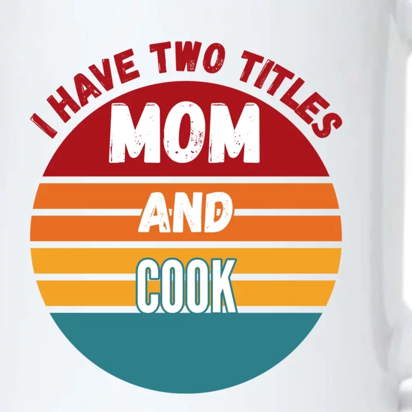 I Have Two Titles Mom And Cook Meaningful Gift Black Color Changing Mug