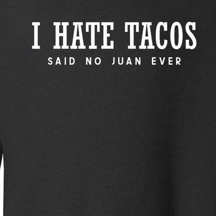 I Hate Tacos Said No Juan Ever Toddler Sweatshirt