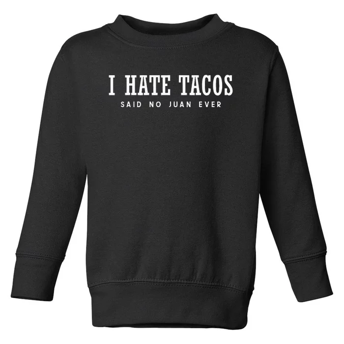 I Hate Tacos Said No Juan Ever Toddler Sweatshirt