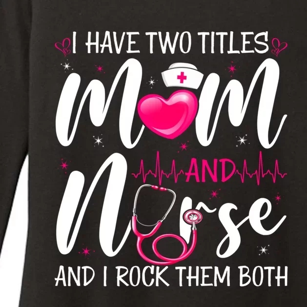 I Have Two Titles Mom And Nurse Happy Mother's Day Cute Gift Womens CVC Long Sleeve Shirt