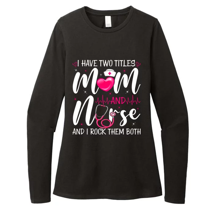 I Have Two Titles Mom And Nurse Happy Mother's Day Cute Gift Womens CVC Long Sleeve Shirt