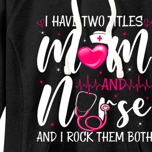 I Have Two Titles Mom And Nurse Happy Mother's Day Cute Gift Women's Fleece Hoodie