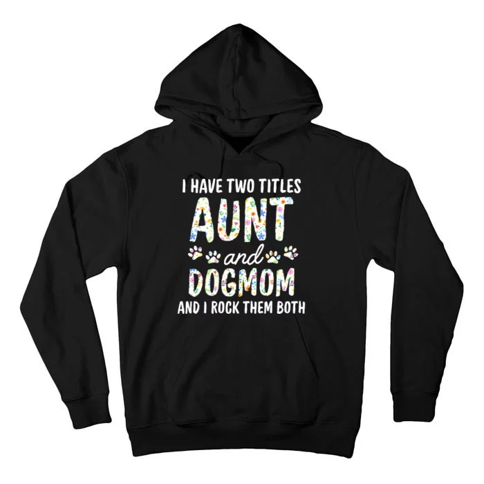 I Have Two Titles Aunt And Dog Mom Flower Funny Dog Lover Tall Hoodie