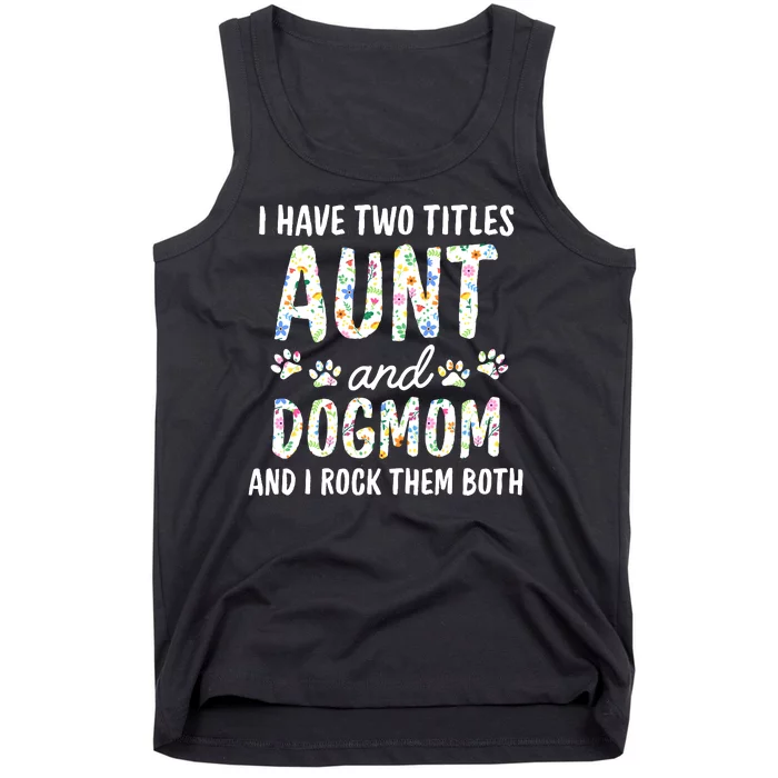 I Have Two Titles Aunt And Dog Mom Flower Funny Dog Lover Tank Top