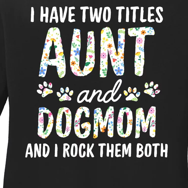 I Have Two Titles Aunt And Dog Mom Flower Funny Dog Lover Ladies Long Sleeve Shirt