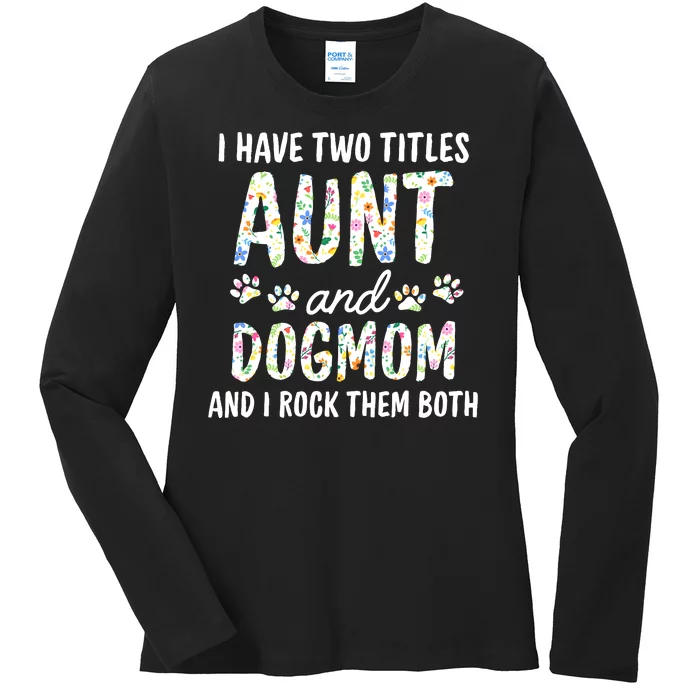 I Have Two Titles Aunt And Dog Mom Flower Funny Dog Lover Ladies Long Sleeve Shirt