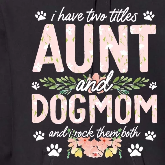 I Have Two Titles Aunt And Dog Mom Flower Funny Dog Lover Premium Hoodie