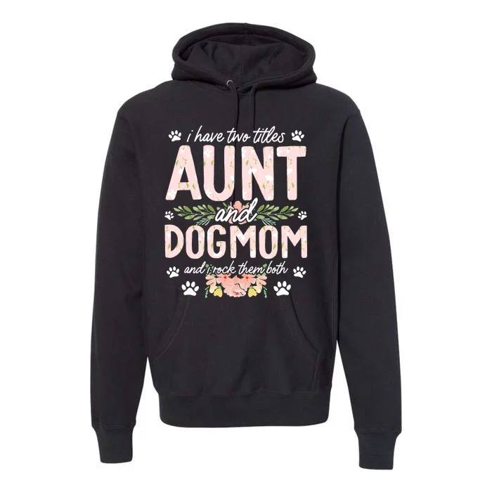 I Have Two Titles Aunt And Dog Mom Flower Funny Dog Lover Premium Hoodie